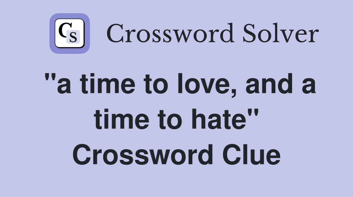 "a time to love, and a time to hate" Crossword Clue