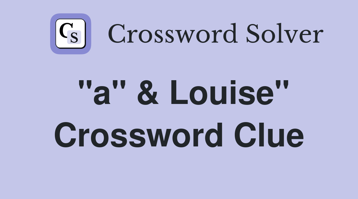 "a" & Louise" Crossword Clue