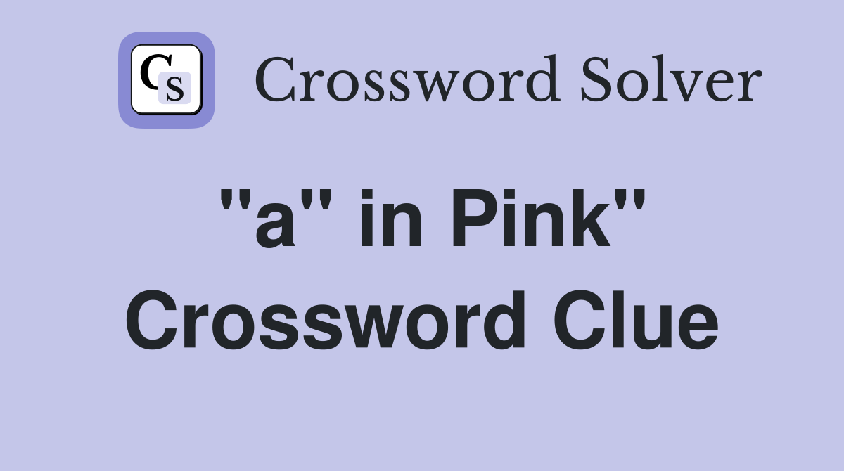 "a" in Pink" Crossword Clue