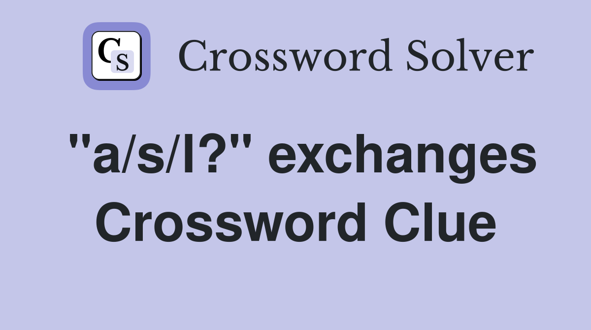 "a/s/l?" exchanges Crossword Clue