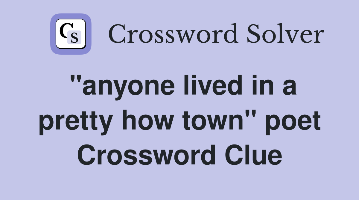 "anyone lived in a pretty how town" poet Crossword Clue