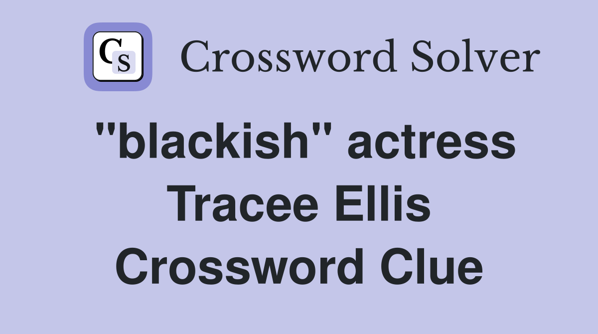 "blackish" actress Tracee Ellis Crossword Clue