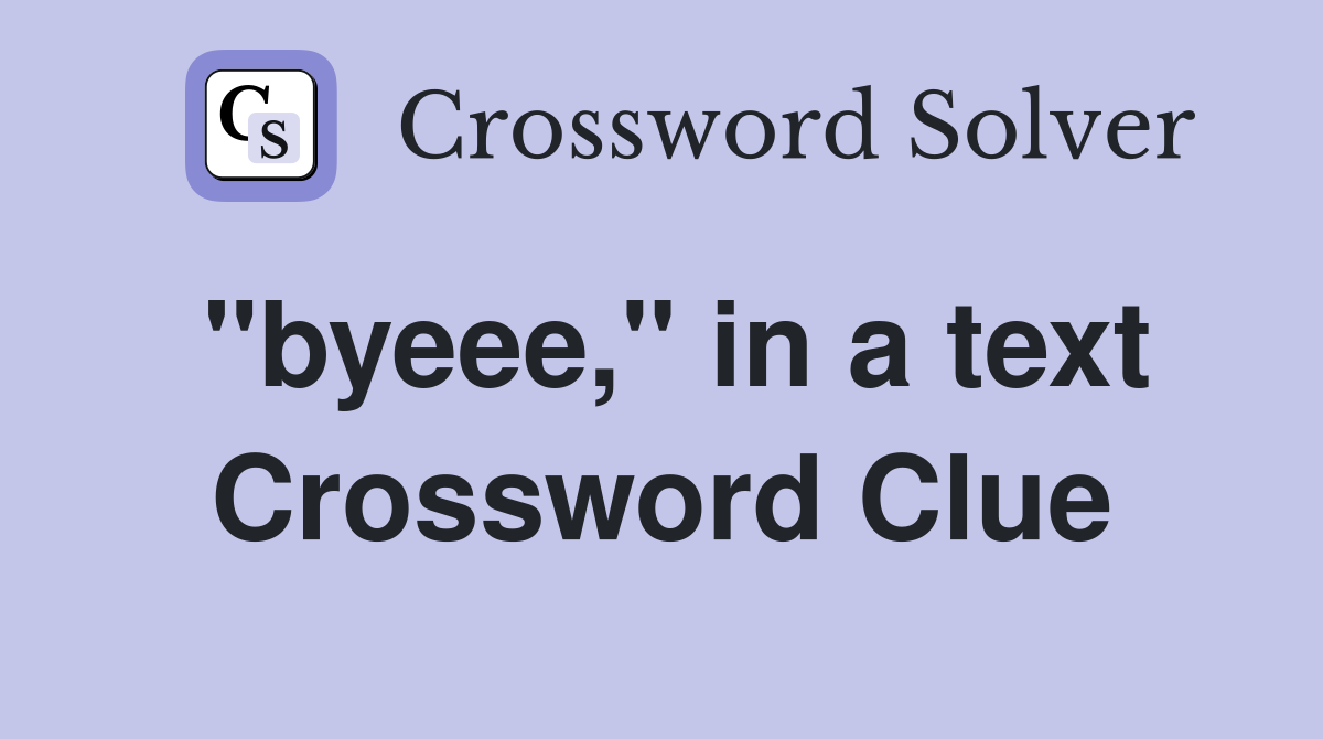 "byeee," in a text Crossword Clue