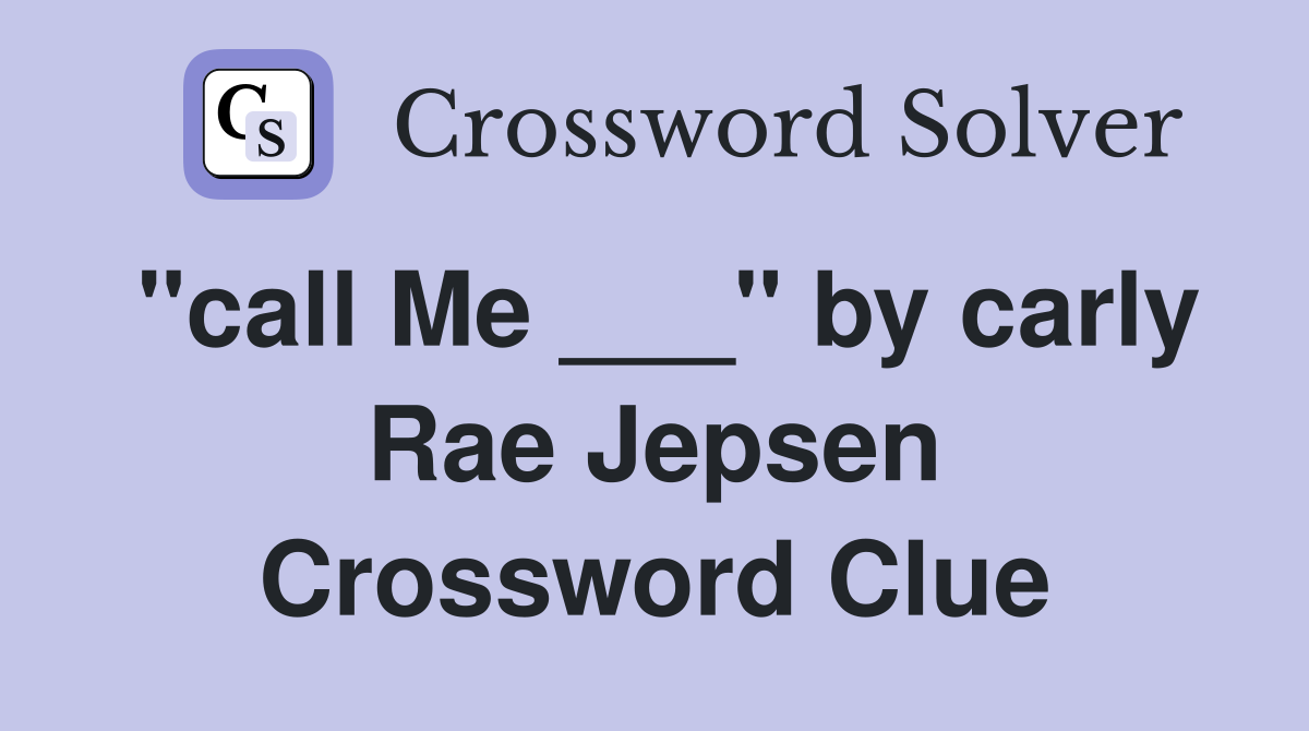 "call Me ___" by carly Rae Jepsen Crossword Clue