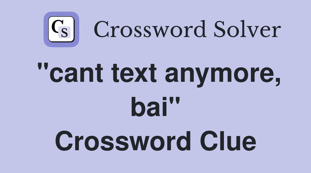 "cant text anymore, bai" Crossword Clue