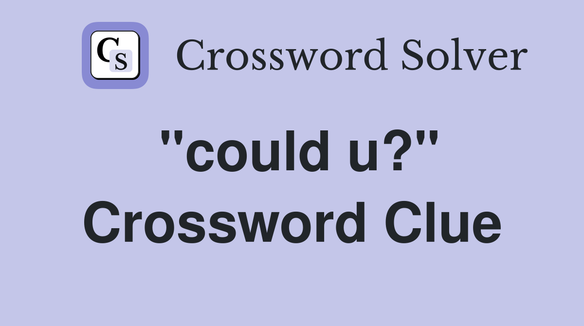 "could u?" Crossword Clue