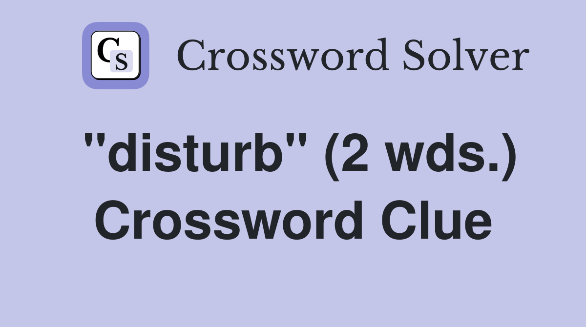 "disturb" (2 wds.) Crossword Clue