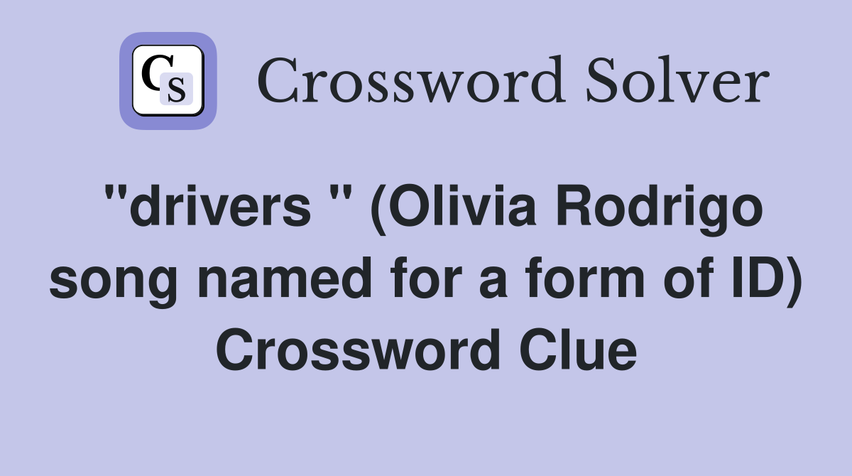 "drivers " (Olivia Rodrigo song named for a form of ID) Crossword Clue