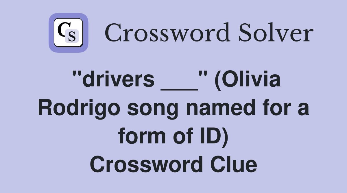 "drivers ___" (Olivia Rodrigo song named for a form of ID) Crossword Clue