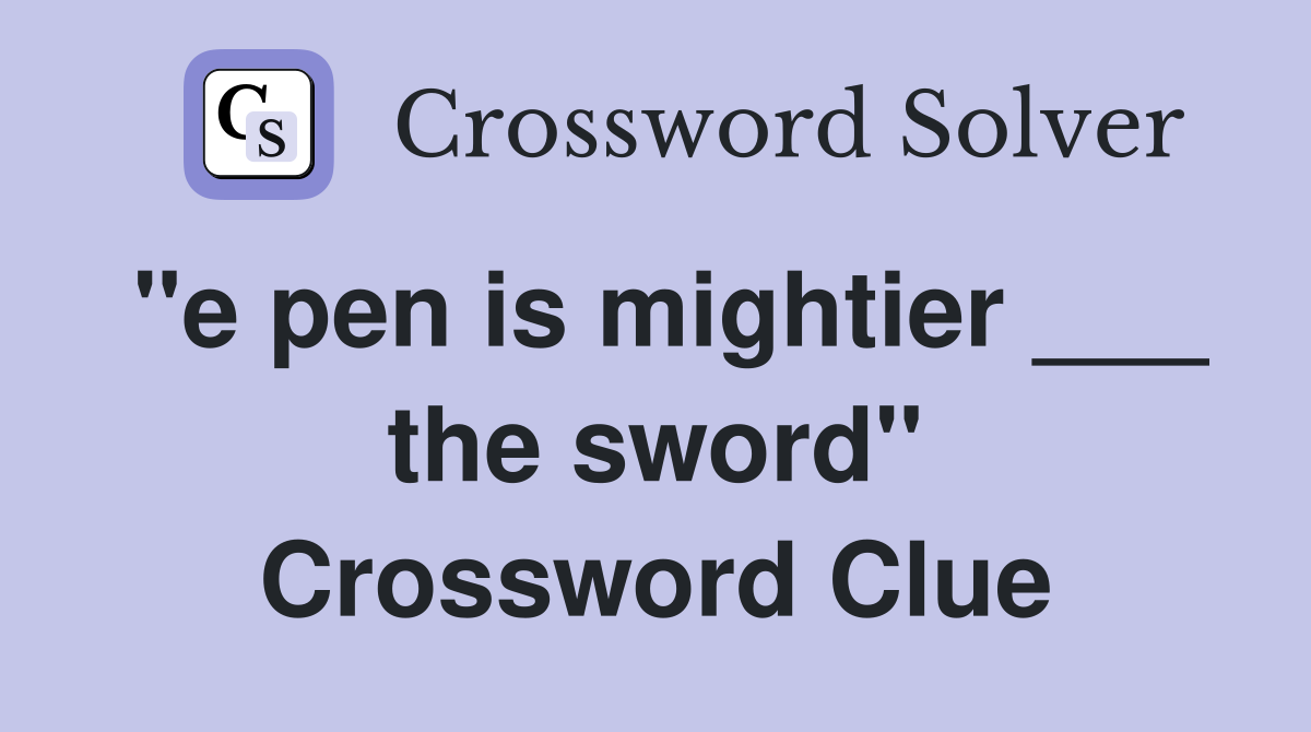 "e pen is mightier ___ the sword" Crossword Clue