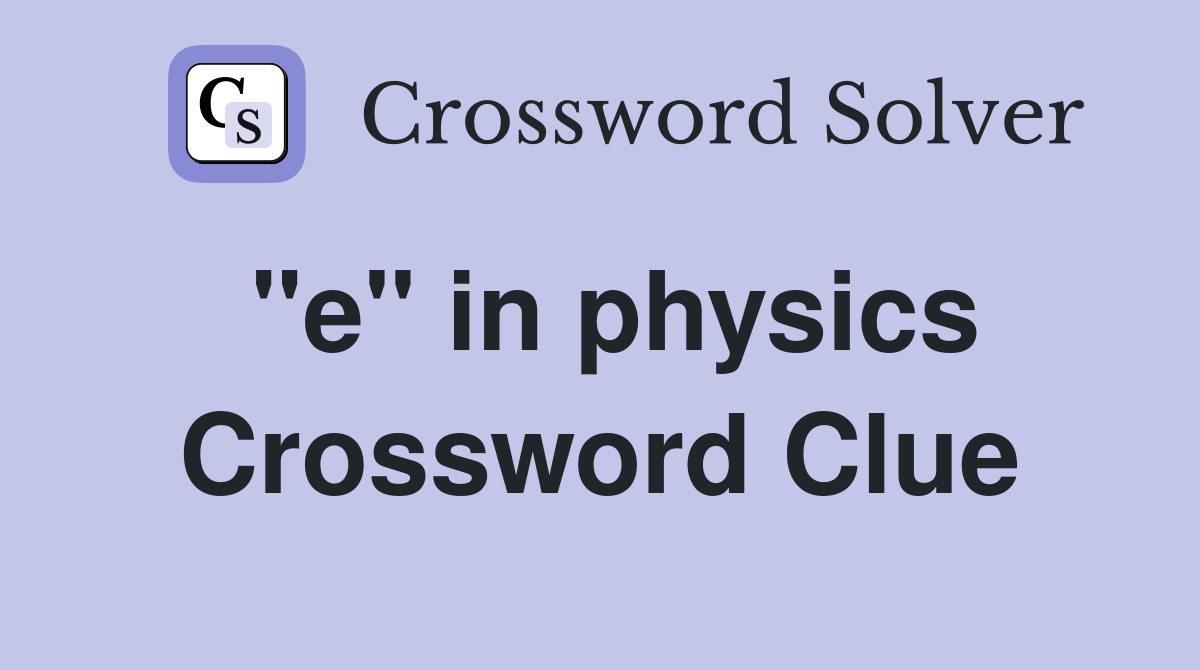 "e" in physics Crossword Clue