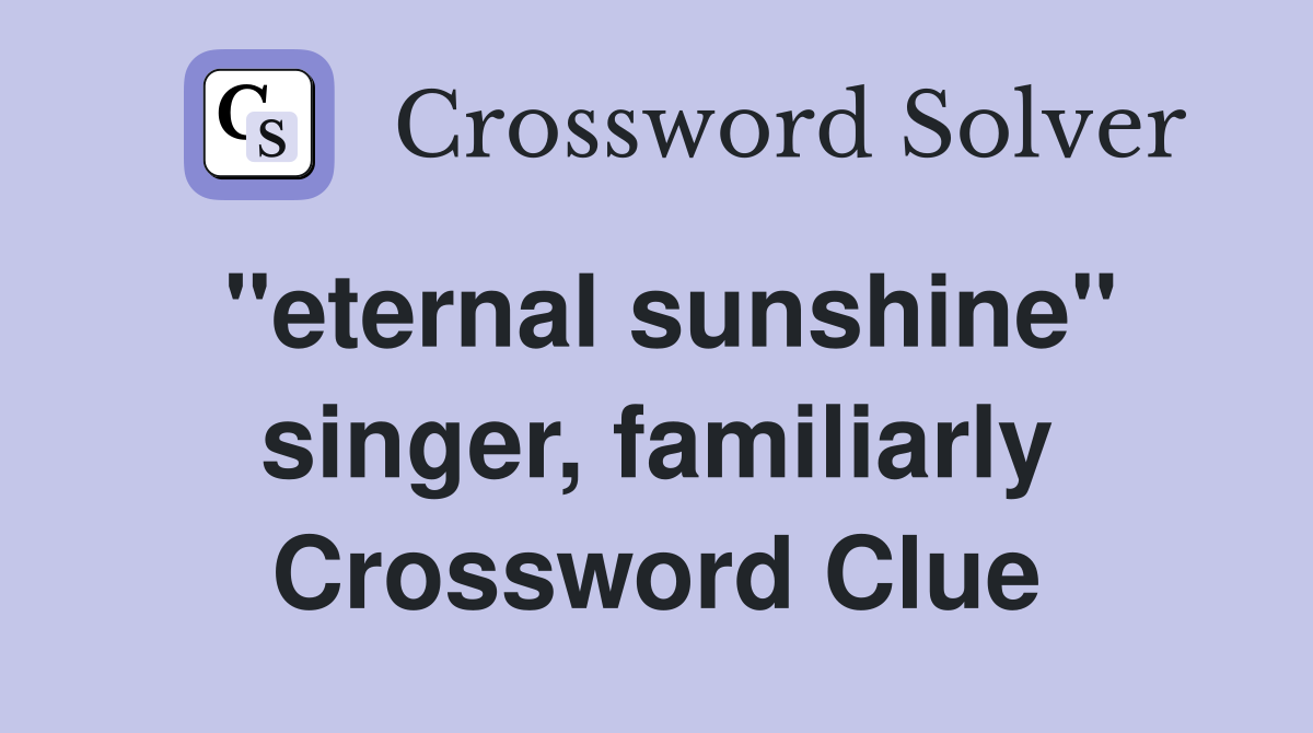 "eternal sunshine" singer, familiarly Crossword Clue