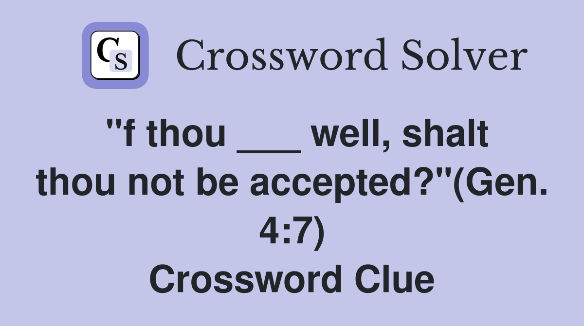 "f thou ___ well, shalt thou not be accepted?"(Gen. 4:7) Crossword Clue