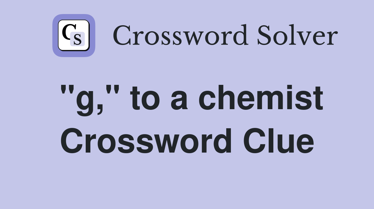 "g," to a chemist Crossword Clue