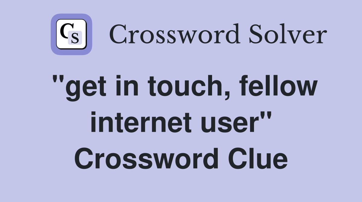 "get in touch, fellow internet user" Crossword Clue