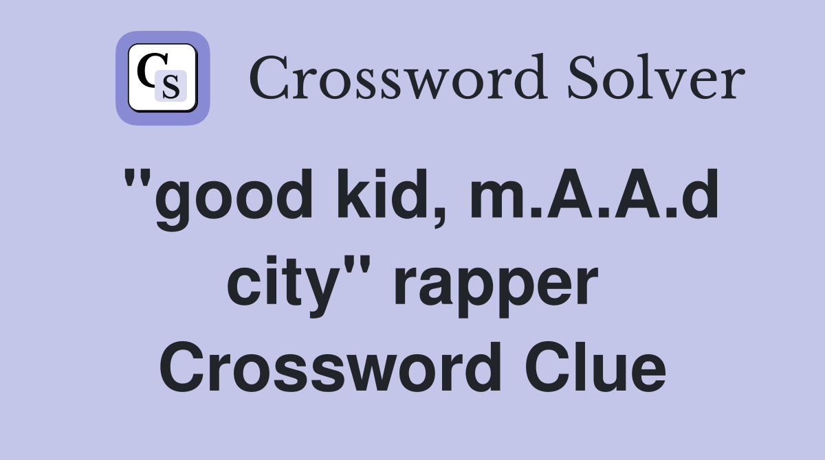 "good kid, m.A.A.d city" rapper Crossword Clue