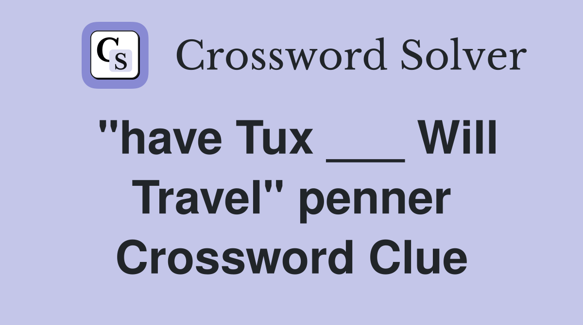 "have Tux ___ Will Travel" penner Crossword Clue