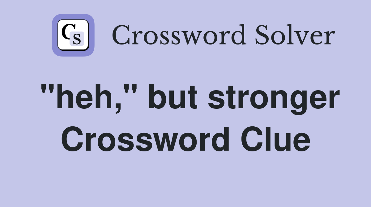 "heh," but stronger Crossword Clue