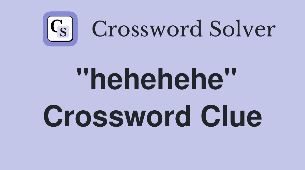 "hehehehe" Crossword Clue