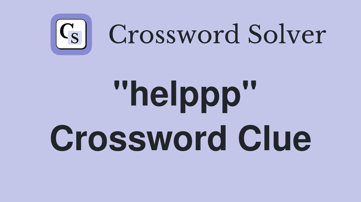 "helppp" Crossword Clue