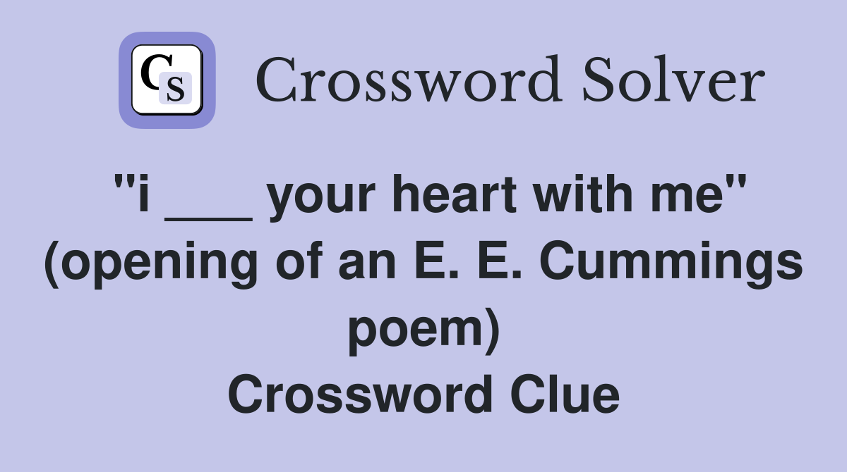 "i ___ your heart with me" (opening of an E. E. Cummings poem) Crossword Clue