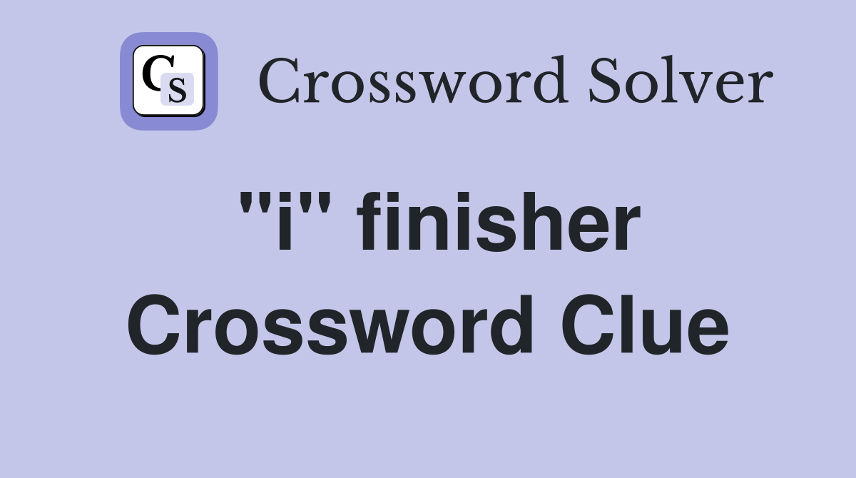"i" finisher Crossword Clue