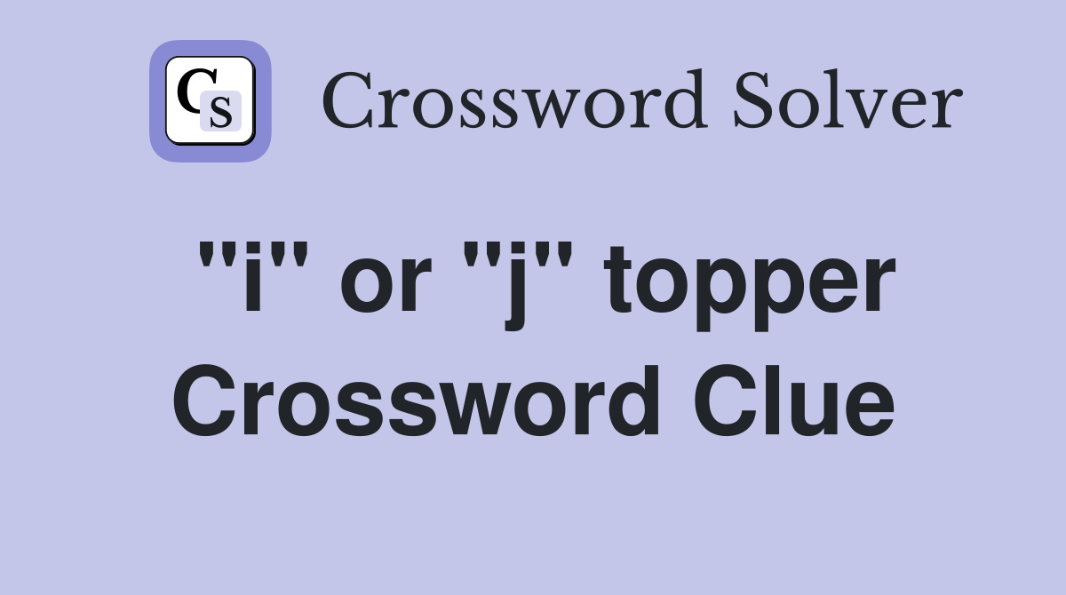 "i" or "j" topper Crossword Clue