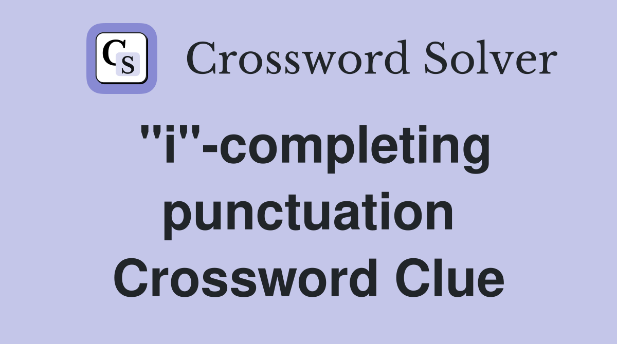 "i"-completing punctuation Crossword Clue