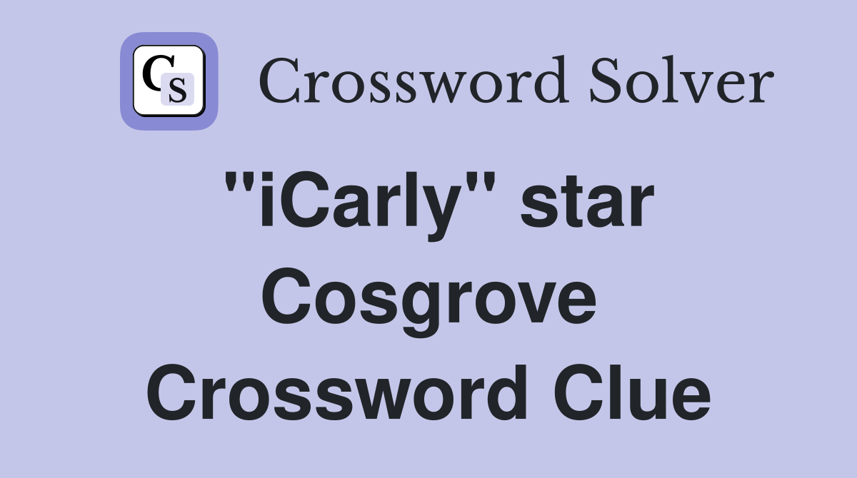 "iCarly" star Cosgrove Crossword Clue