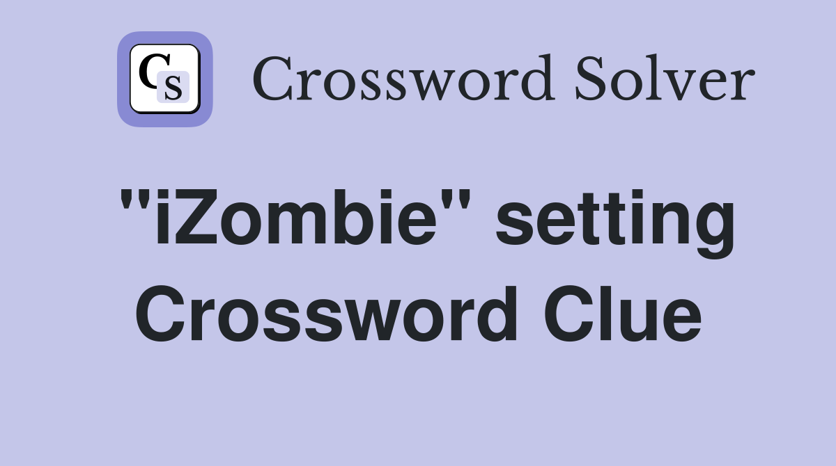 "iZombie" setting Crossword Clue