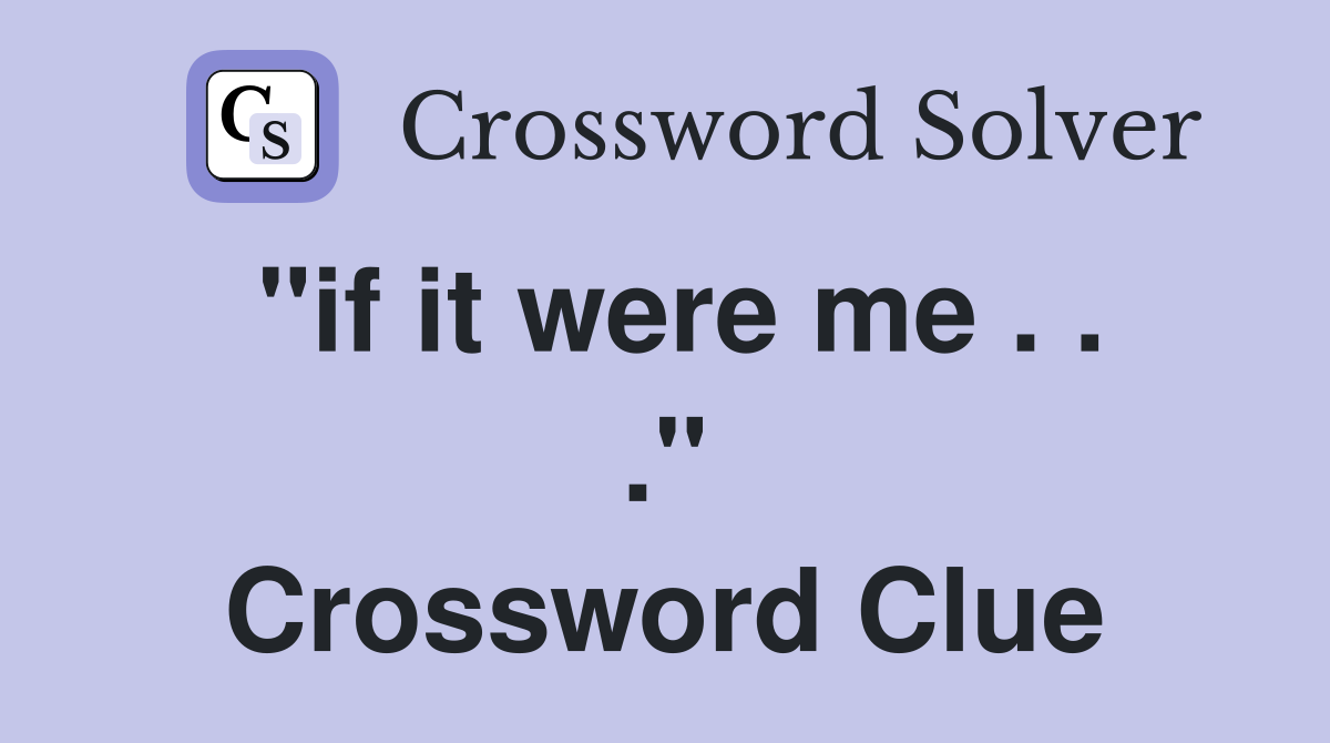 "if it were me . . ." Crossword Clue
