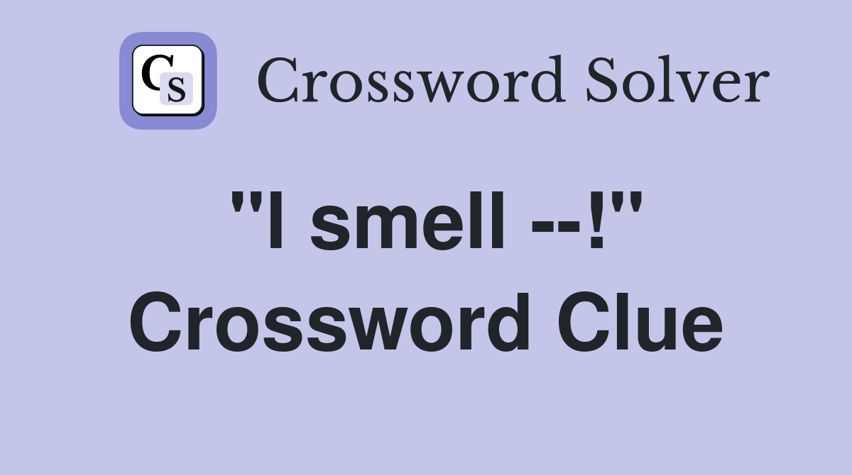 "l smell --!" Crossword Clue