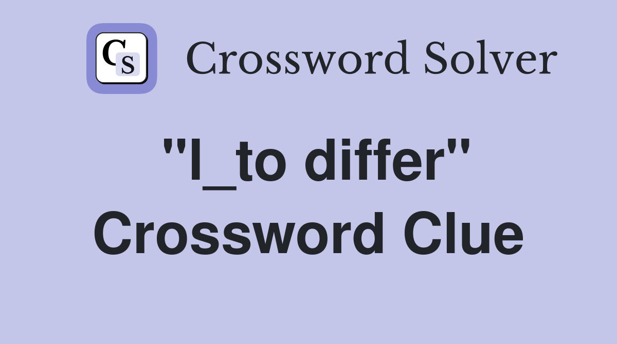 "l_to differ" Crossword Clue