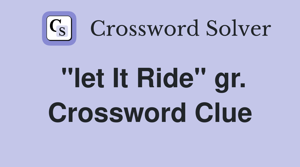 "let It Ride" gr. Crossword Clue