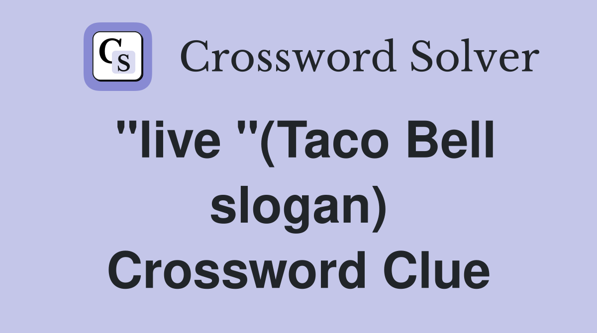 "live "(Taco Bell slogan) Crossword Clue