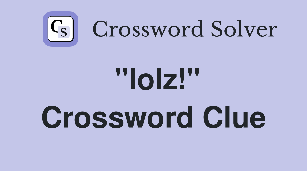 "lolz!" Crossword Clue