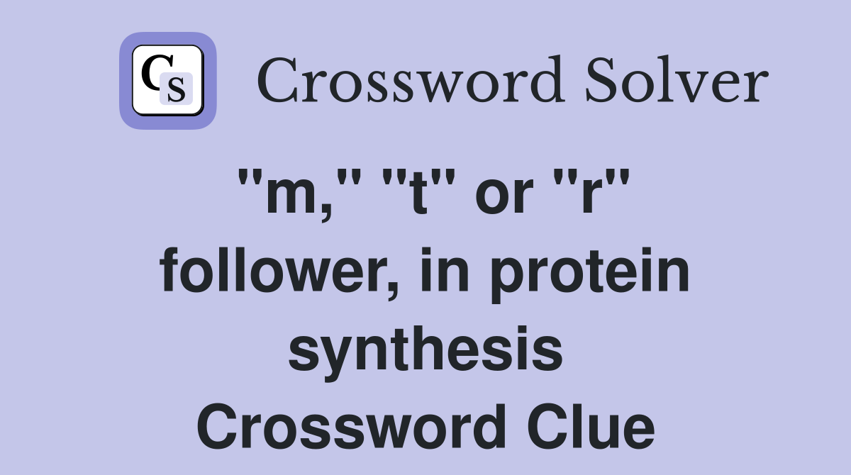 "m," "t" or "r" follower, in protein synthesis Crossword Clue