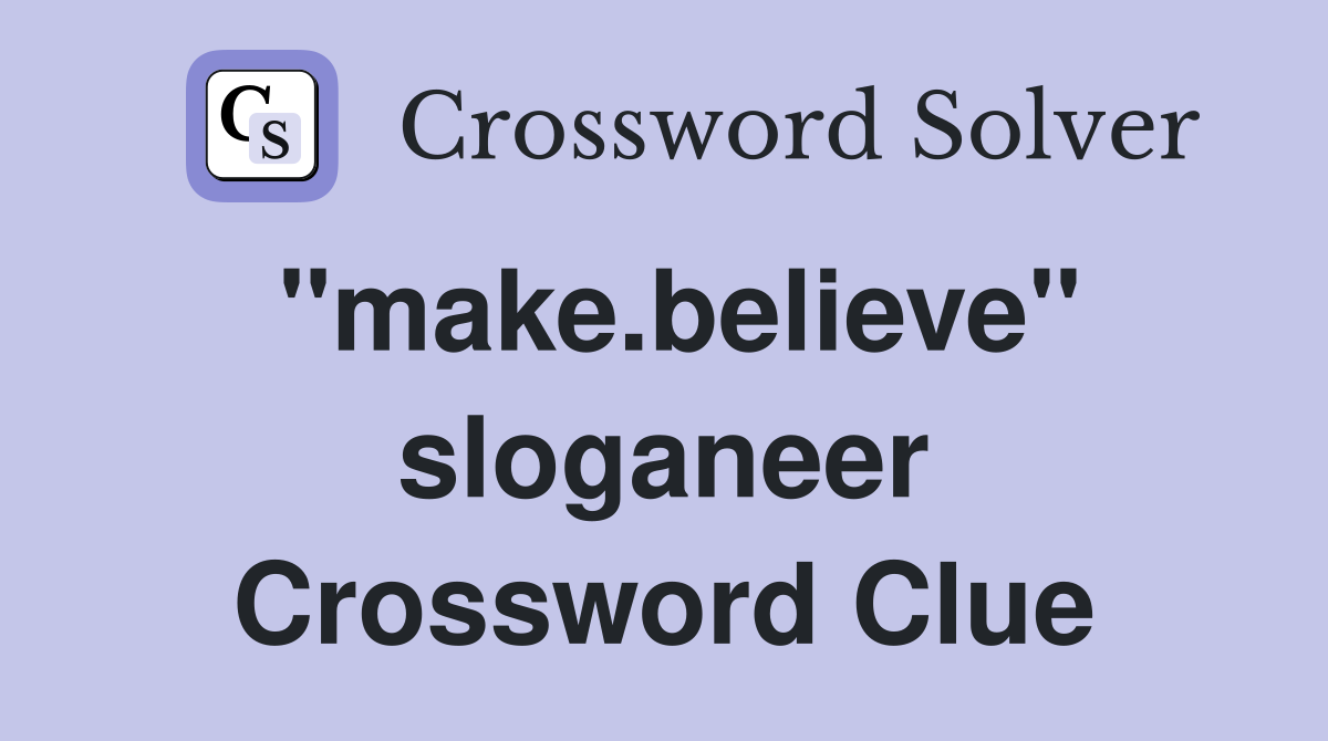"make.believe" sloganeer Crossword Clue