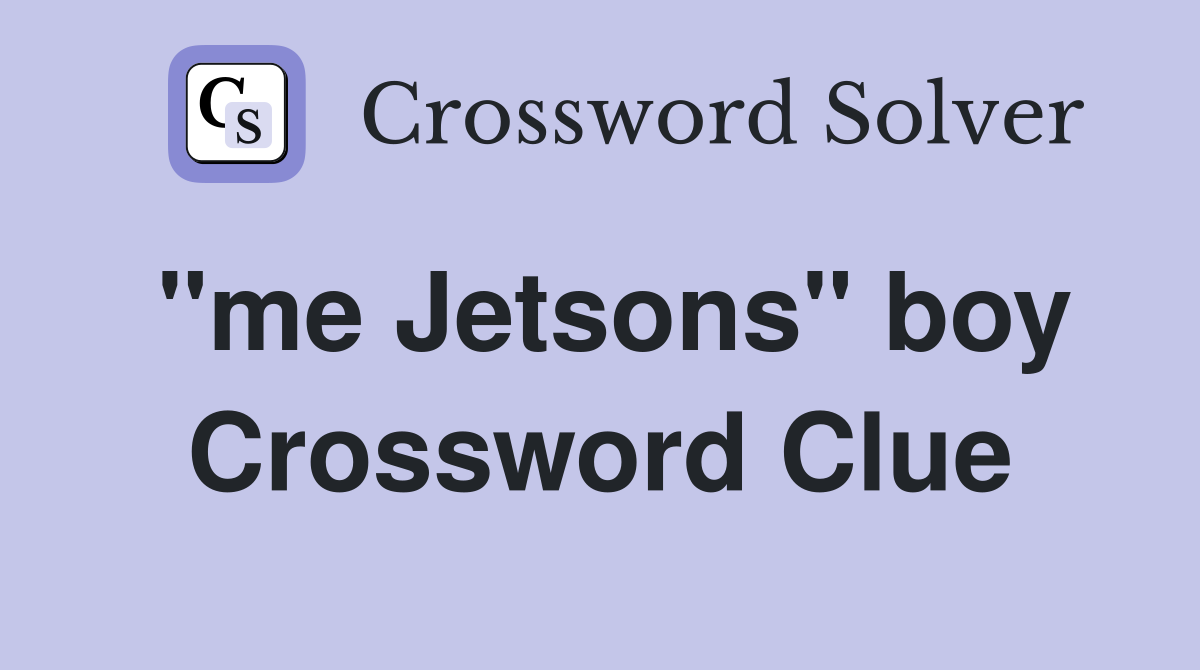 "me Jetsons" boy Crossword Clue