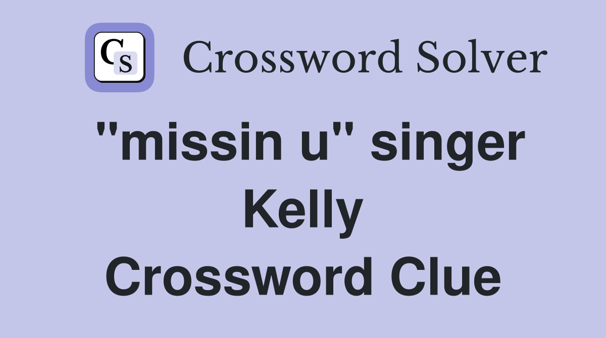 "missin u" singer Kelly Crossword Clue