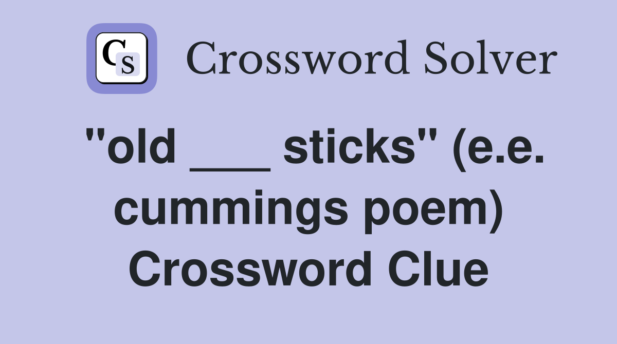 "old ___ sticks" (e.e. cummings poem) Crossword Clue
