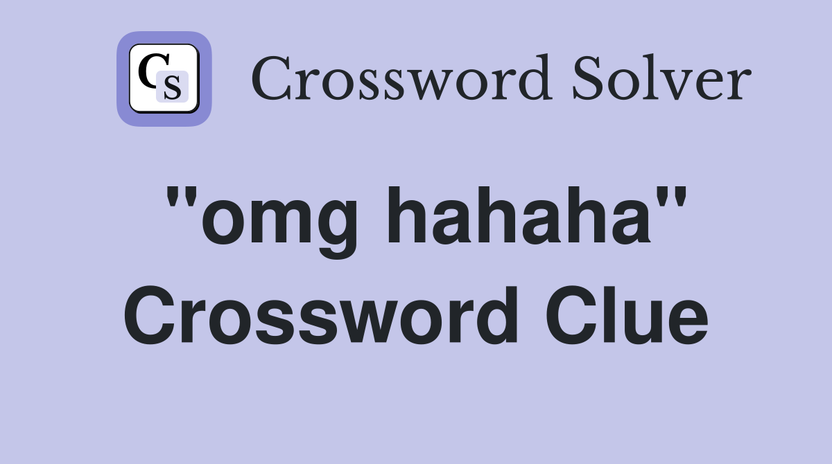 "omg hahaha" Crossword Clue