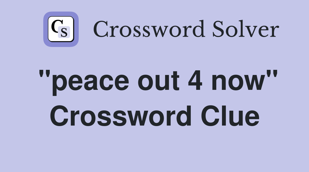 "peace out 4 now" Crossword Clue