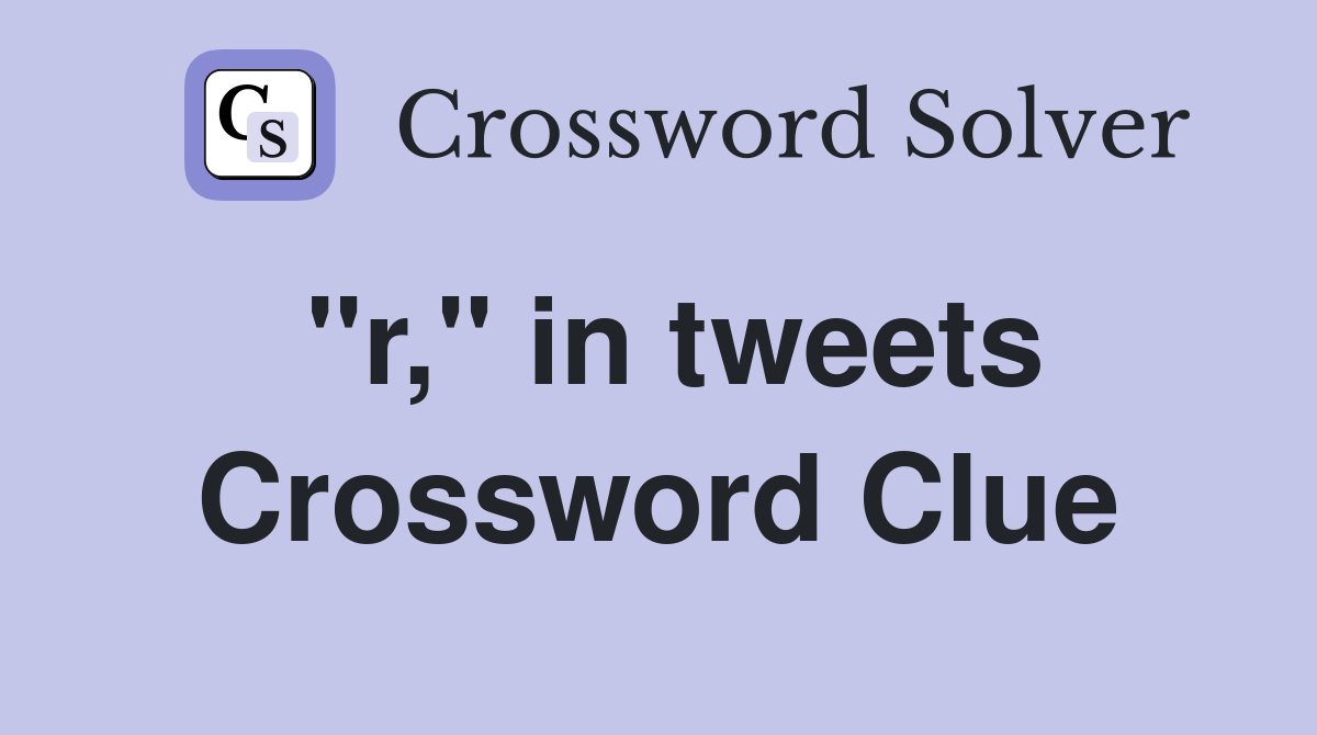 "r," in tweets Crossword Clue
