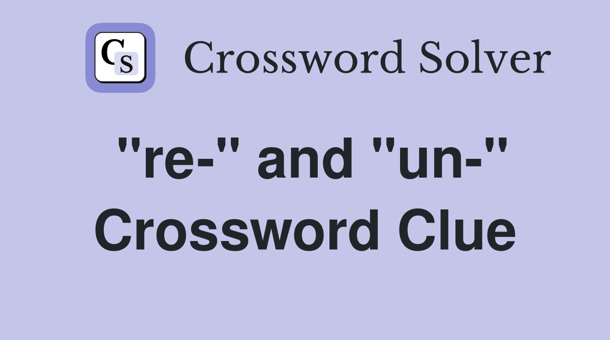 "re-" and "un-" Crossword Clue