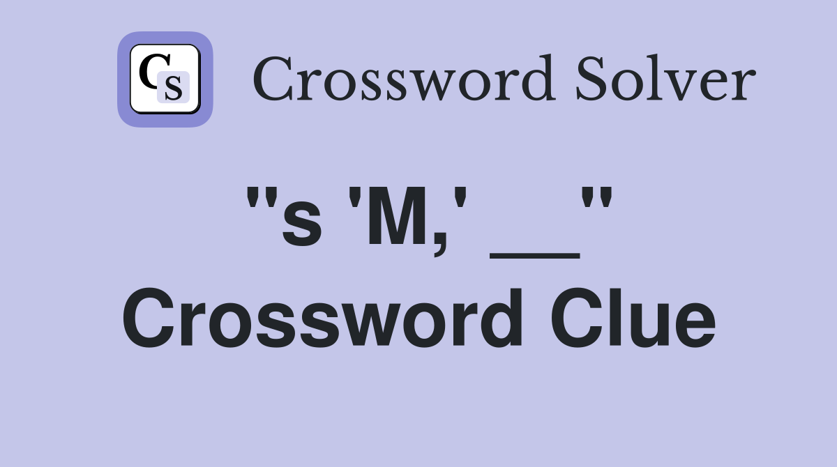 "s 'M,' __" Crossword Clue