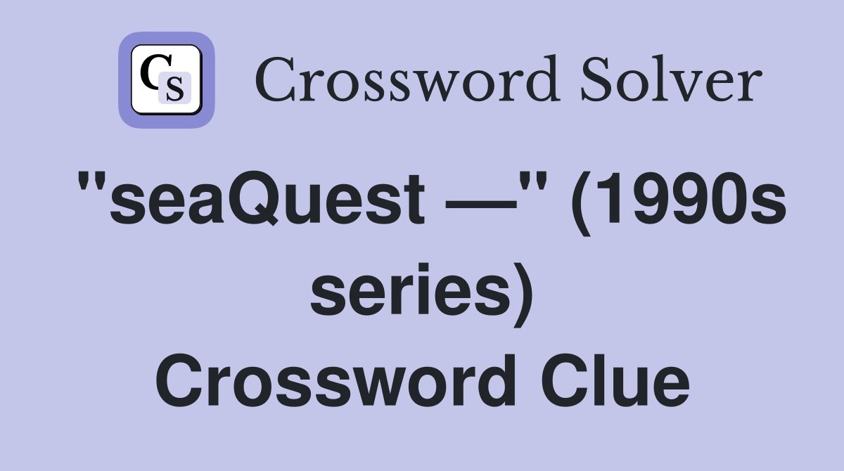 "seaQuest —" (1990s series) Crossword Clue