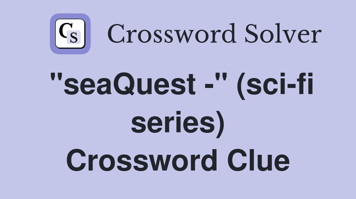 "seaQuest -" (sci-fi series) Crossword Clue
