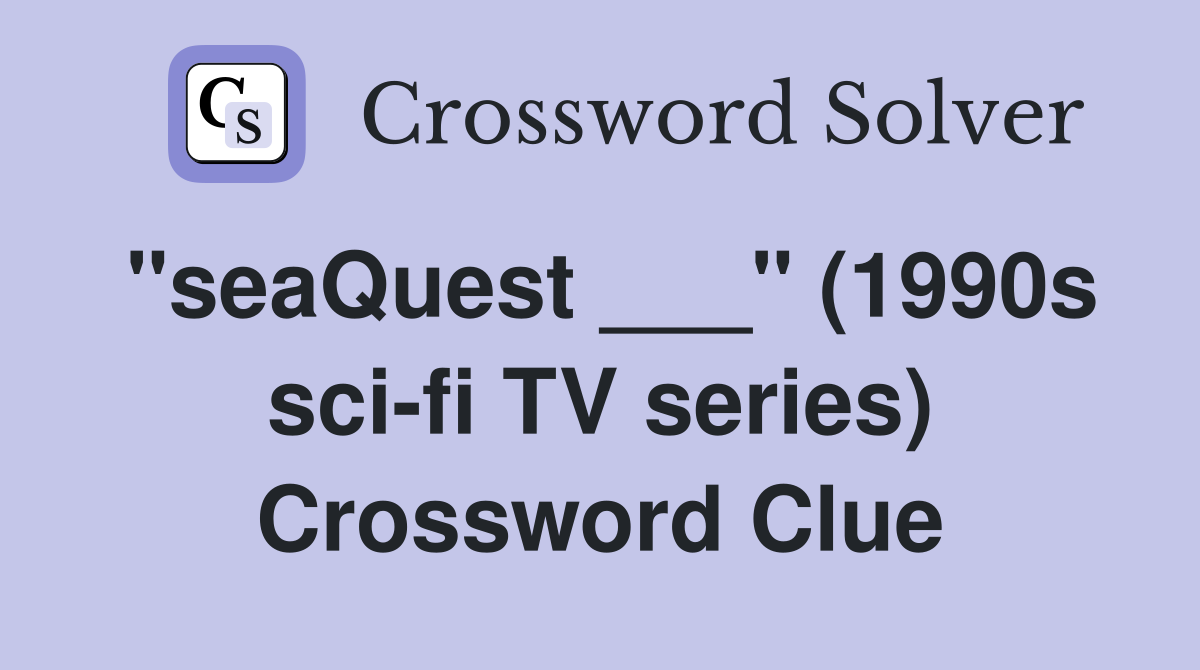 "seaQuest ___" (1990s sci-fi TV series) Crossword Clue