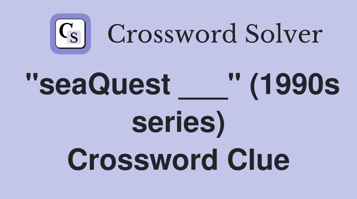 "seaQuest ___" (1990s series) Crossword Clue